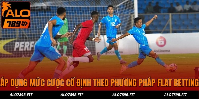 Áp dụng mức cược cố định theo phương pháp Flat Betting