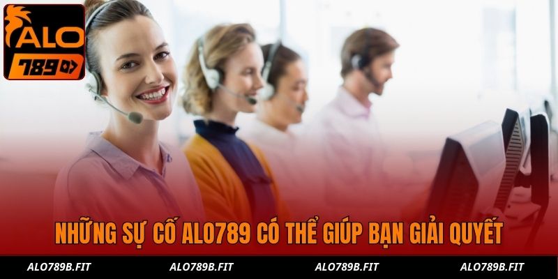 Những sự cố Alo789 có thể giúp bạn giải quyết